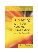 Succeeding with You Master's Dissertation: A Step-By-Step Handbook - Biggam, John