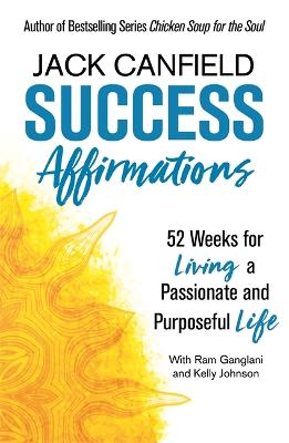 Success Affirmations: 52 Weeks for Living a Passionate and Purposeful Life - Canfield, Jack