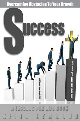 Success After Setback: Overcoming Obstacles To Your Growth - Hammond, Keith