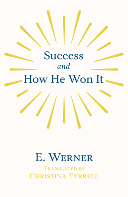 Success and How He Won It: From the German of E. Werner - Tyrrell, Christina (Translated by), and Werner, E