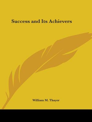 Success and Its Achievers - Thayer, William M