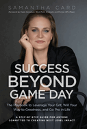 Success Beyond Game Day: The Playbook to Leverage Your Grit, Will Your Way to Greatness, and Go Pro in Life
