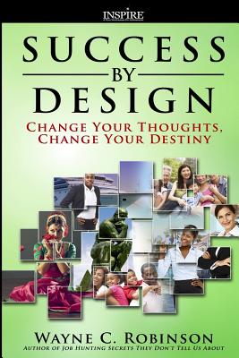 Success By Design: Change Your Thoughts, Change Your Destiny - Robinson, Wayne C