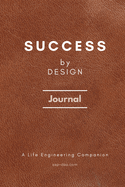 Success by Design Journal: A Life Engineering Companion: A Life Engineering Companion Cover: Success by Design Journal: A Life Engineering Companion Cover