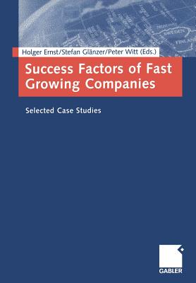 Success Factors of Fast Growing Companies: Selected Case Studies - Ernst, Holger (Editor), and Glnzer, Stefan (Editor), and Witt, Peter (Editor)