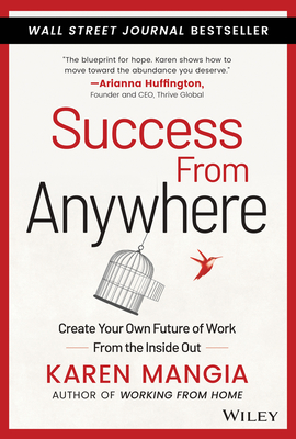 Success from Anywhere: Create Your Own Future of Work from the Inside Out - Mangia, Karen