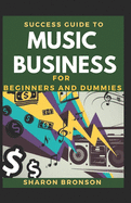 Success Guide To Music Business For Beginners And Dummies: Basic Guide To Successful Music Business