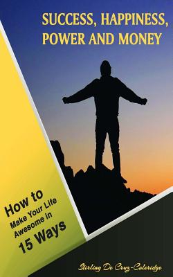 Success, Happiness, Power and Money: How to Make Your Life Awesome in 15 Ways - De Cruz-Coleridge, Stirling