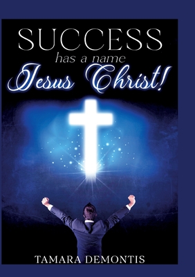 Success has a name - Jesus Christ! - Demontis, Tamara