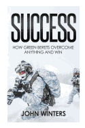 Success: How Green Berets Overcome Anything and Win