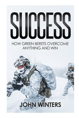 Success: How Green Berets Overcome Anything And Win - Winters, John