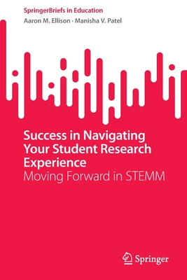 Success in Navigating Your Student Research Experience: Moving Forward in STEMM - Ellison, Aaron M., and Patel, Manisha V.