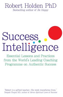 Success Intelligence: Essential Lessons and Practices from the World's leading Coaching Programme on Authentic Success - Holden, Robert