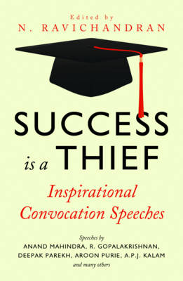 Success Is A Thief: Inspirational Convocation Speeches - Ravichandran, N.