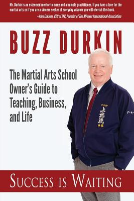 Success is Waiting: The Martial Arts School Owner's Guide to Teaching, Business, and Life - Durkin, Buzz