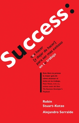 Success: que hacer (y dejar de hacer) para ser ms exitoso en tu trabajo - Serralde, Alejandro, and Stuart-Kotze, Robin