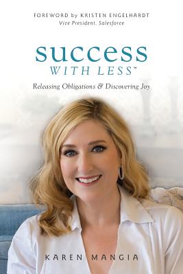 Success with Less: Releasing Obligations and Discovering Joy - Mangia, Karen, and Phelps-Shih, Brenda (Cover design by), and Engelhardt, Kristen (Foreword by)