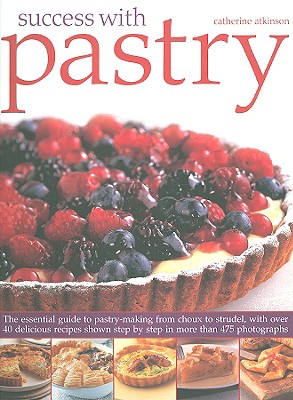 Success with Pastry: The Essential Guide to Pastry-Making from Choux to Strudel, with Over 40 Delicious Recipes Shown Step-By-Step in Over 475 Photographs - Atkinson, Catherine