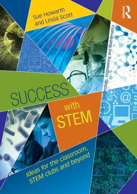 Success with STEM: Ideas for the classroom, STEM clubs and beyond - Howarth, Sue, and Scott, Linda