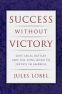 Success Without Victory: Lost Legal Battles and the Long Road to Justice in America