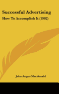 Successful Advertising: How To Accomplish It (1902)