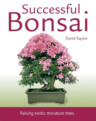 Successful Bonsai: Raising Exotic Miniature Trees - Squire, David