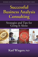 Successful Business Analysis Consulting: Strategies and Tips for Going It Alone