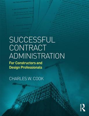 Successful Contract Administration: For Constructors and Design Professionals - Cook, Charles W.