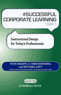 # Successful Corporate Learning Tweet Book03: Instructional Design for Today's Professionals