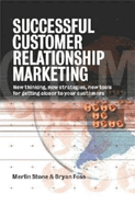 Successful Customer Relation Marketing: New Thinking, New Strategies, New Tools, for Getting Closer to Your Customers