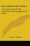 Successful Fruit Culture: A Practical Guide To The Cultivation And Propagation Of Fruits