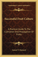 Successful Fruit Culture; A Practical Guide to the Cultivation and Propagation of Fruits