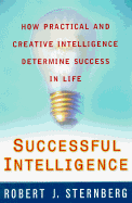 Successful Intelligence: How Practical and Creative Intelligence Determine Success in Life