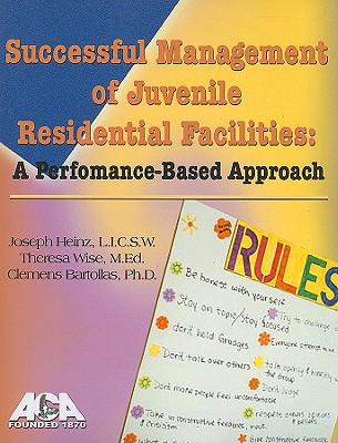 Successful Management of Juvenile Residential Facilities: A Performance-Based Approach - Heinz, Joseph, and Wise, Theresa, and Bartollas, Clemens