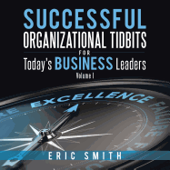 Successful Organizational Tidbits for Today's Business Leaders: Volume I