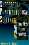 Successful Pharmaceutical Selling - Bischoff, Martin B