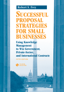 Successful Proposal Strategies for Small Businesses: Using Knowledge Management to Win Government, Private-Sector, and International Contracts