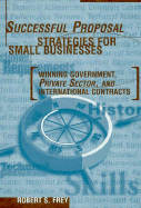 Successful Proposal Strategies for Small Businesses: Winning Government, Private Sector, and International Contracts