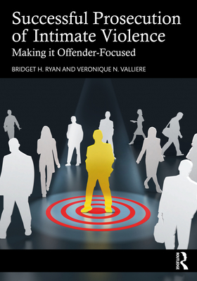 Successful Prosecution of Intimate Violence: Making it Offender-Focused - Ryan, Bridget H, and Valliere, Veronique N