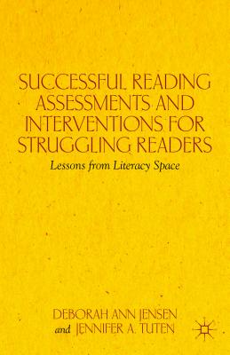 Successful Reading Assessments and Interventions for Struggling Readers: Lessons from Literacy Space - Jensen, D, and Tuten, J