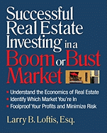Successful Real Estate Investing in a Boom or Bust Market: Understand the Economics of Real Estate, Identify Which Market You're In, Foolproof Your Profits and Minimize Risk - Loftis, Larry B