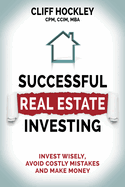 Successful Real Estate Investing: Invest Wisely, Avoid Costly Mistakes and Make Money