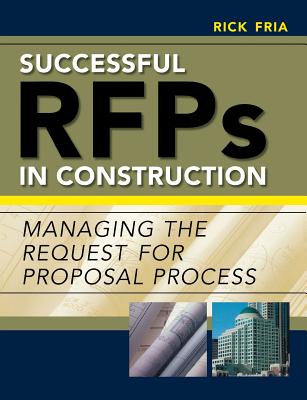 Successful RFPs in Construction: Managing the Request for Proposal Process - Fria, Richard