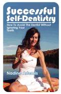 Successful Self-Dentistry: How to Avoid the Dentist Without Ignoring Your Teeth