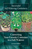 Successful Self Watering Containers: Converting Your Favorite Container to a Self Waterer - Ballato, Lorraine