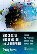Successful Supervision and Leadership: Ensuring High-Performance Outcomes Using the PASETM Model