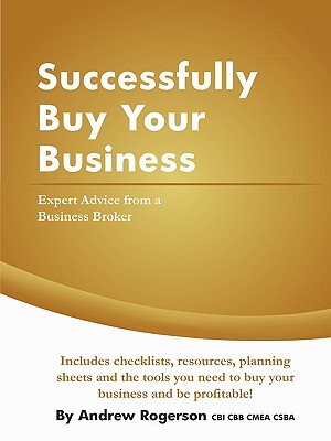 Successfully Buy Your Business: Expert Advice from a Business Broker - Rogerson, Andrew