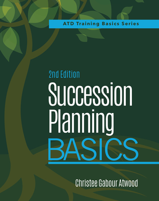 Succession Planning Basics, 2nd Edition - Atwood, Christee