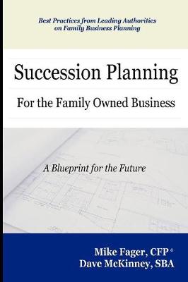 Succession Planning for the Family Owned Business - Fager, Mike, and McKinney, Dave