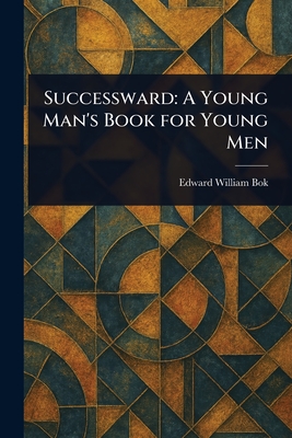 Successward: A Young Man's Book for Young Men - BOK, Edward William